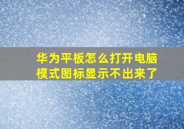 华为平板怎么打开电脑模式图标显示不出来了