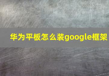 华为平板怎么装google框架