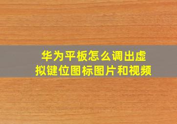 华为平板怎么调出虚拟键位图标图片和视频