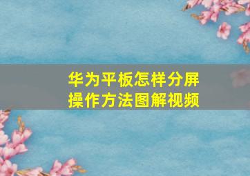 华为平板怎样分屏操作方法图解视频