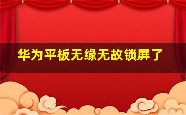 华为平板无缘无故锁屏了