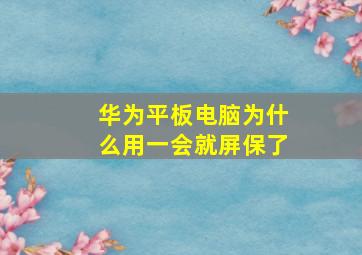 华为平板电脑为什么用一会就屏保了