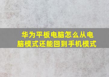 华为平板电脑怎么从电脑模式还能回到手机模式