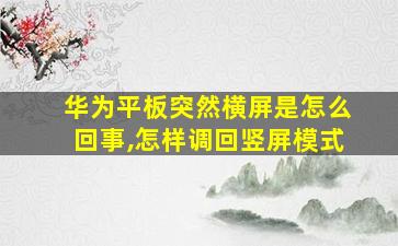 华为平板突然横屏是怎么回事,怎样调回竖屏模式