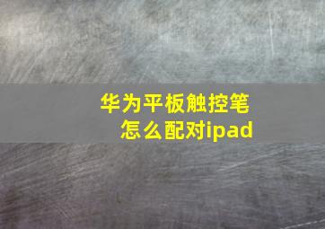 华为平板触控笔怎么配对ipad