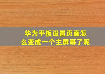 华为平板设置页面怎么变成一个主屏幕了呢