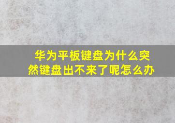 华为平板键盘为什么突然键盘出不来了呢怎么办