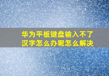 华为平板键盘输入不了汉字怎么办呢怎么解决