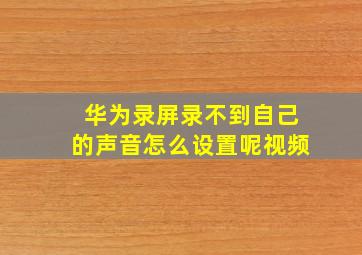 华为录屏录不到自己的声音怎么设置呢视频