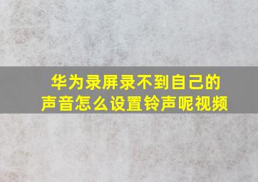 华为录屏录不到自己的声音怎么设置铃声呢视频