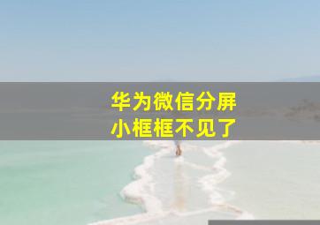 华为微信分屏小框框不见了