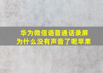 华为微信语音通话录屏为什么没有声音了呢苹果