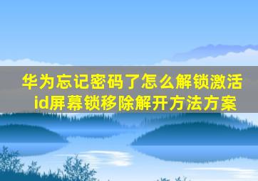 华为忘记密码了怎么解锁激活id屏幕锁移除解开方法方案