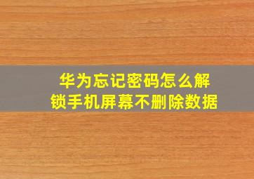 华为忘记密码怎么解锁手机屏幕不删除数据