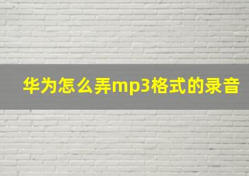 华为怎么弄mp3格式的录音