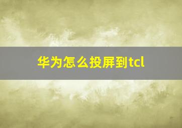 华为怎么投屏到tcl