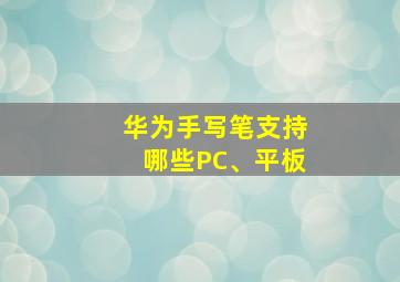 华为手写笔支持哪些PC、平板