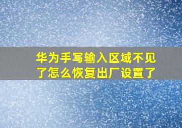 华为手写输入区域不见了怎么恢复出厂设置了