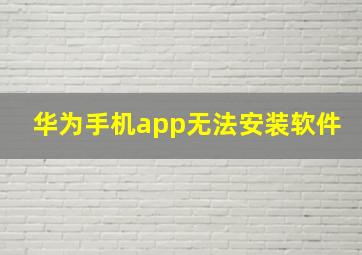 华为手机app无法安装软件