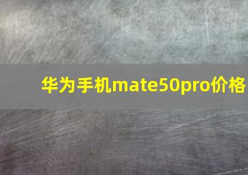 华为手机mate50pro价格