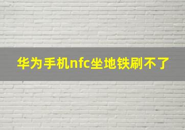 华为手机nfc坐地铁刷不了