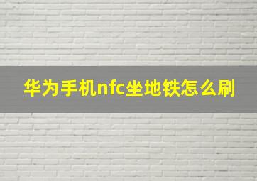 华为手机nfc坐地铁怎么刷