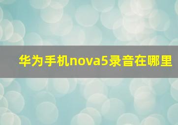 华为手机nova5录音在哪里