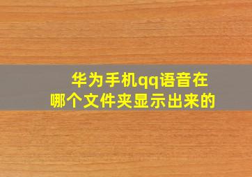 华为手机qq语音在哪个文件夹显示出来的