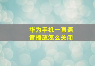 华为手机一直语音播放怎么关闭