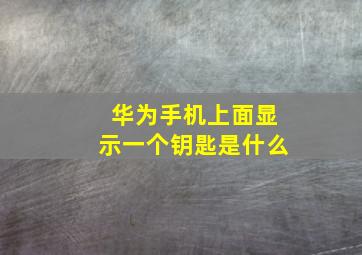 华为手机上面显示一个钥匙是什么