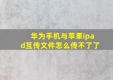 华为手机与苹果ipad互传文件怎么传不了了