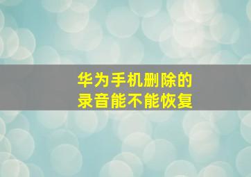 华为手机删除的录音能不能恢复