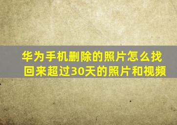 华为手机删除的照片怎么找回来超过30天的照片和视频