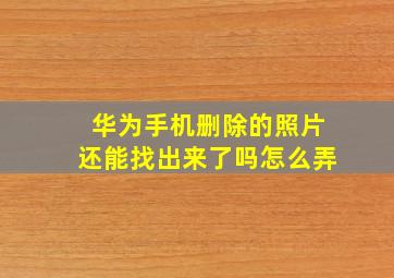 华为手机删除的照片还能找出来了吗怎么弄