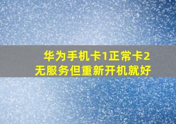 华为手机卡1正常卡2无服务但重新开机就好