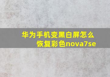 华为手机变黑白屏怎么恢复彩色nova7se