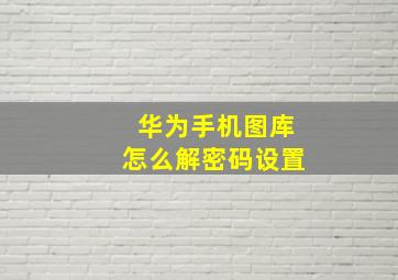 华为手机图库怎么解密码设置