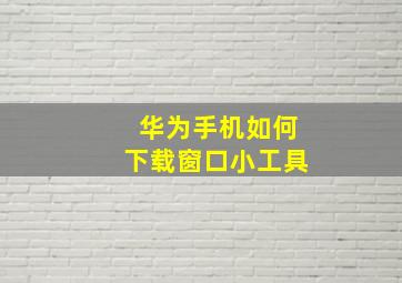 华为手机如何下载窗口小工具