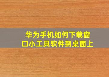 华为手机如何下载窗口小工具软件到桌面上