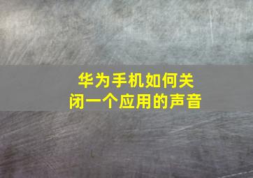 华为手机如何关闭一个应用的声音