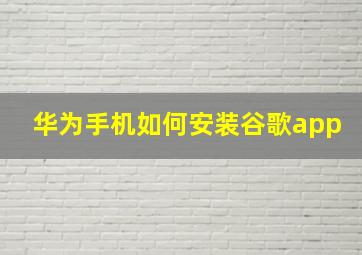 华为手机如何安装谷歌app