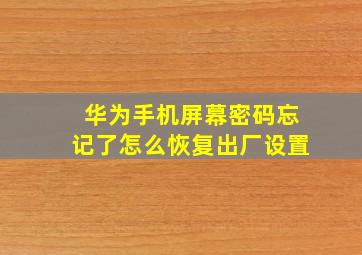 华为手机屏幕密码忘记了怎么恢复出厂设置