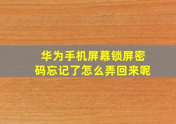 华为手机屏幕锁屏密码忘记了怎么弄回来呢