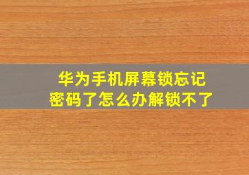 华为手机屏幕锁忘记密码了怎么办解锁不了