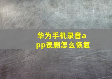 华为手机录音app误删怎么恢复