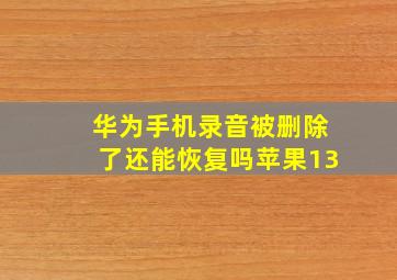 华为手机录音被删除了还能恢复吗苹果13