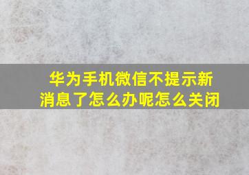 华为手机微信不提示新消息了怎么办呢怎么关闭