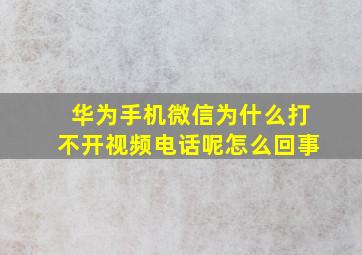 华为手机微信为什么打不开视频电话呢怎么回事