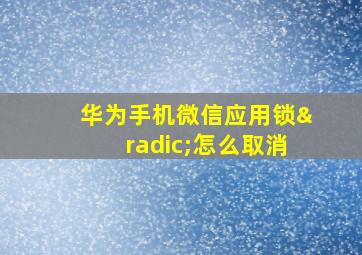 华为手机微信应用锁√怎么取消