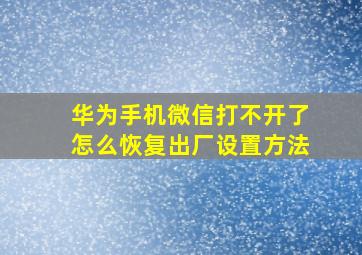 华为手机微信打不开了怎么恢复出厂设置方法